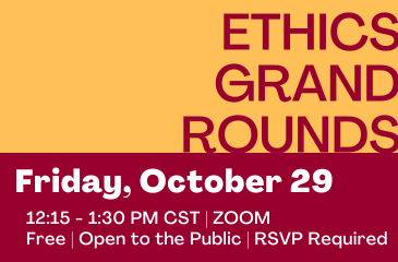Ethics Grand Rounds: Friday October 29 12:15 - 1:30 PM CST | Zoom | Free | Open to the Public | RSVP Requested