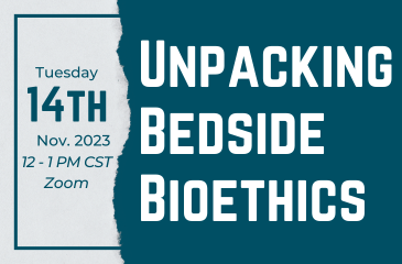 Unpacking Bedside Bioethics Tuesday, Nov 14, 2023, Noon - 1 pm